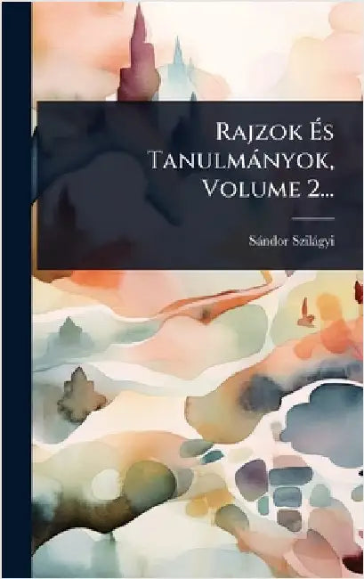 Rajzok Ãs Tanulmànyok, Volume 2... by Szilàgyi, Sàndor