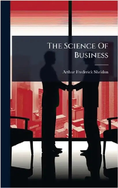The Science Of Business by Sheldon, Arthur Frederick