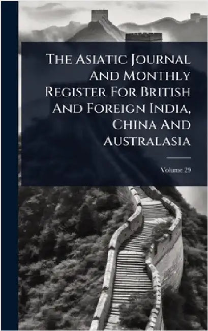The Asiatic Journal And Monthly Register For British And Foreign India, China And Australasia by Anonymous