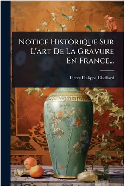 Notice Historique Sur L'art De La Gravure En France... by Choffard, Pierre-Philippe