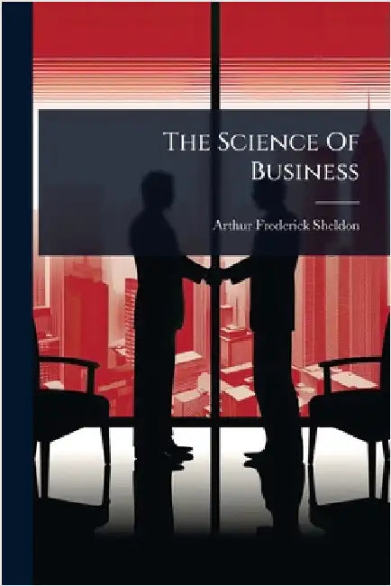 The Science Of Business by Sheldon, Arthur Frederick