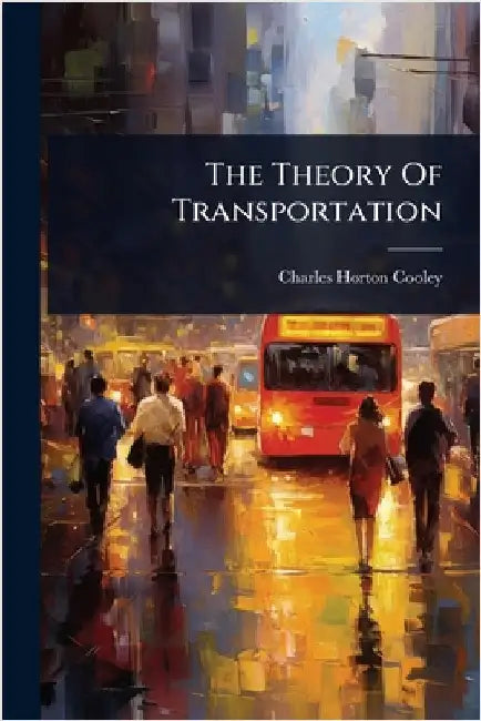 The Theory Of Transportation by Cooley, Charles Horton