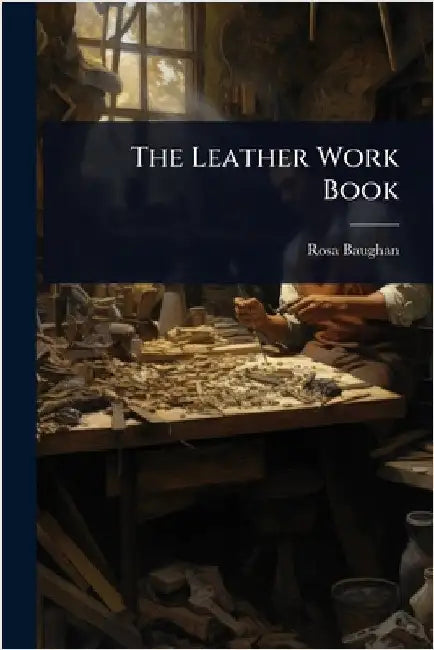 The Leather Work Book by Rosa Baughan
