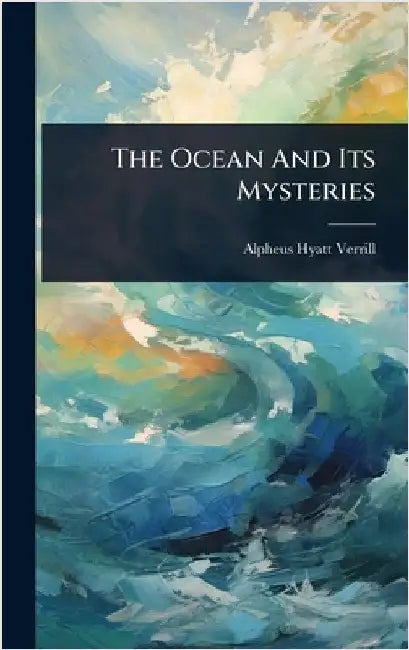 The Ocean And Its Mysteries by Verrill, Alpheus Hyatt