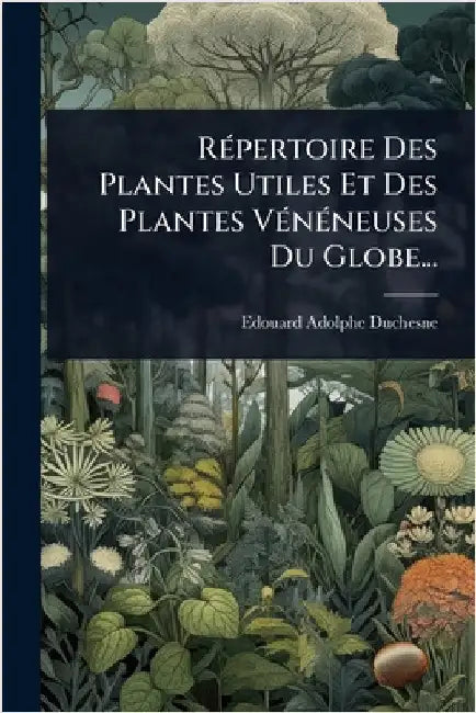 RÃ(c)pertoire Des Plantes Utiles Et Des Plantes VÃ(c)nÃ(c)neuses Du Globe... by Edouard-Adolphe Duchesne