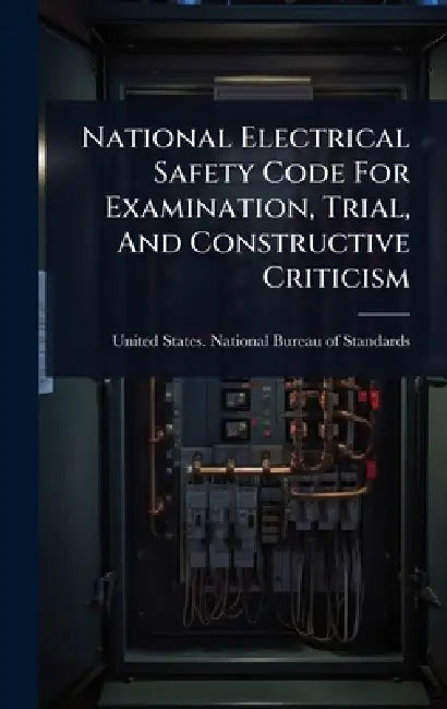 National Electrical Safety Code For Examination, Trial, And Constructive Criticism by United States National Bureau of Sta