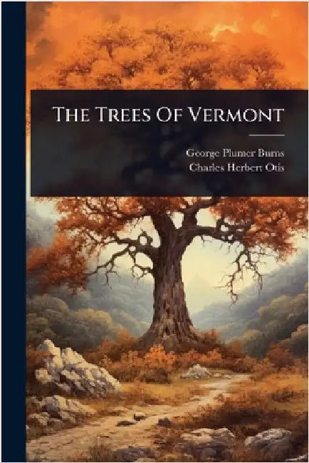 The Trees Of Vermont by Burns, George Plumer