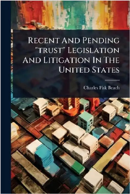 Recent And Pending "trust" Legislation And Litigation In The United States by Beach, Charles Fisk