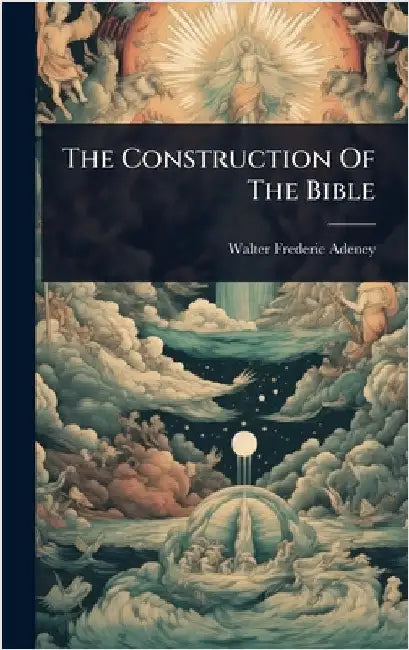 The Construction Of The Bible by Adeney, Walter Frederic