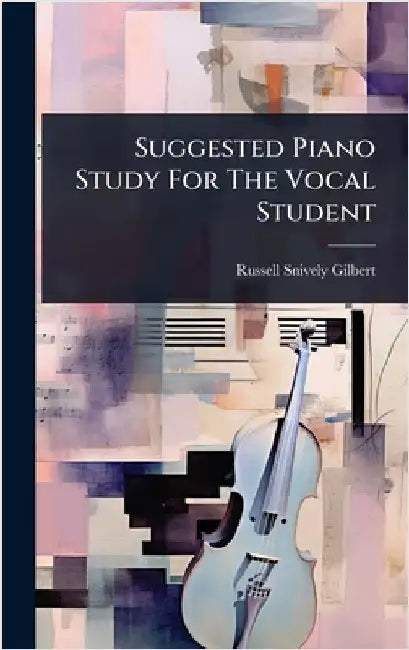 Suggested Piano Study For The Vocal Student by Gilbert, Russell Snively