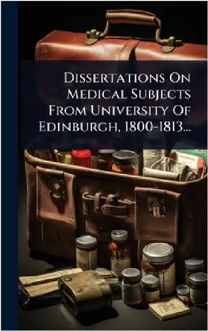 Dissertations On Medical Subjects From University Of Edinburgh, 1800-1813... by Anonymous
