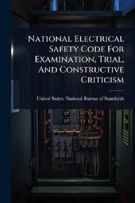 National Electrical Safety Code For Examination, Trial, And Constructive Criticism by United States National Bureau of Sta