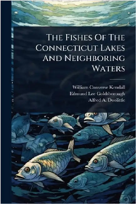 The Fishes Of The Connecticut Lakes And Neighboring Waters by Kendall, William Converse