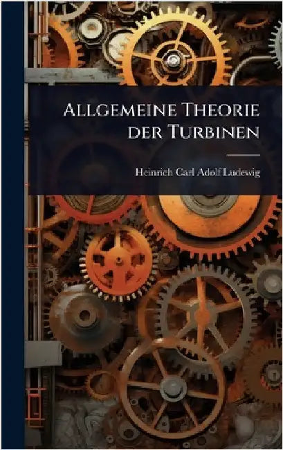 Allgemeine Theorie der Turbinen by Heinrich Carl Adolf Ludewig
