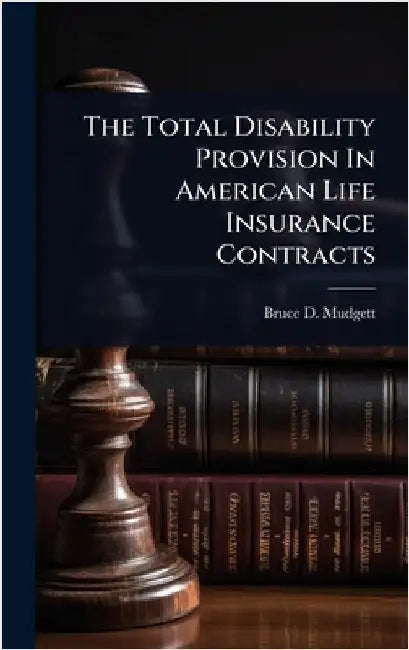 The Total Disability Provision In American Life Insurance Contracts by Mudgett, Bruce D.