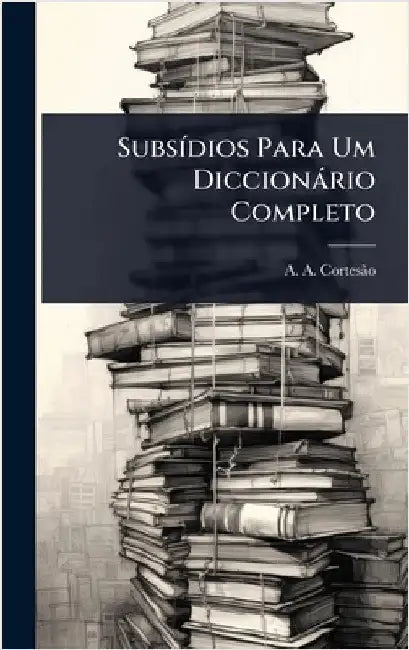 SubsÃ-dios Para Um Diccionàrio Completo by Cortesã£o, A. A.