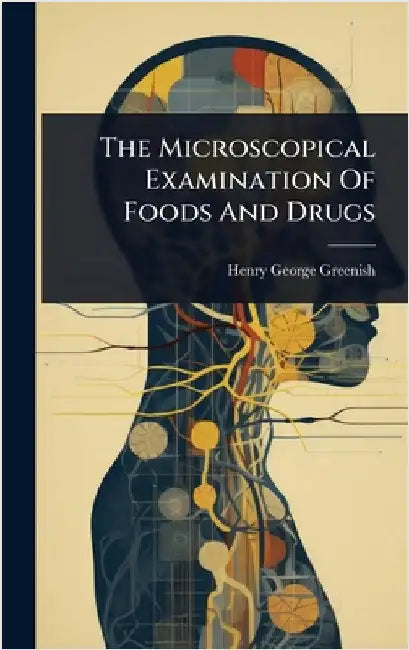 The Microscopical Examination Of Foods And Drugs by Greenish, Henry George