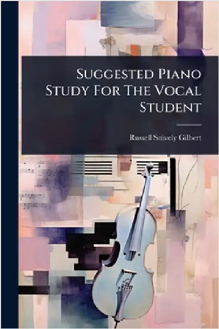 Suggested Piano Study For The Vocal Student by Gilbert, Russell Snively