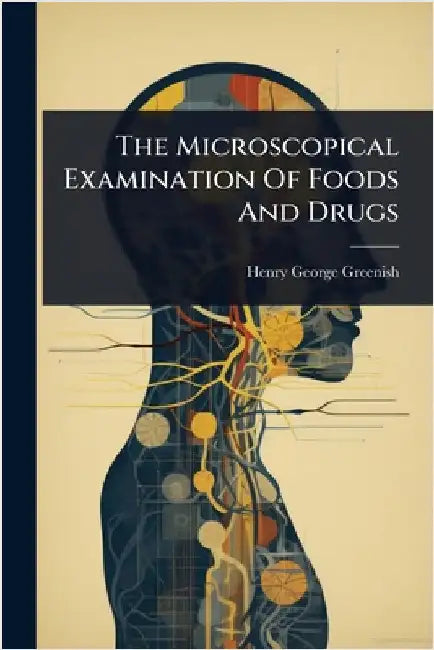 The Microscopical Examination Of Foods And Drugs by Greenish, Henry George