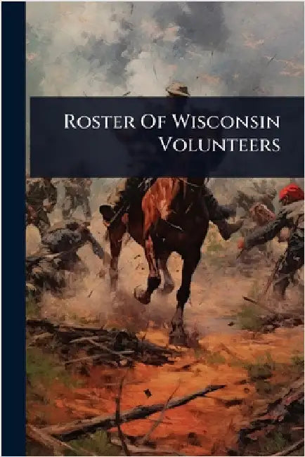 Roster Of Wisconsin Volunteers by Anonymous