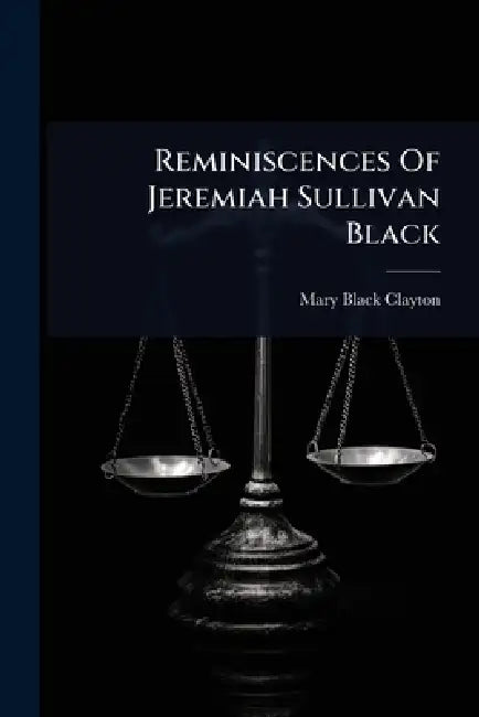 Reminiscences Of Jeremiah Sullivan Black by Mary Black Clayton