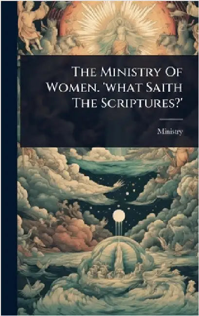 The Ministry Of Women. 'what Saith The Scriptures?' by Ministry