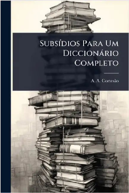 SubsÃ-dios Para Um Diccionàrio Completo by Cortesã£o, A. A.