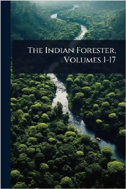 The Indian Forester, Volumes 1-17 by Anonymous
