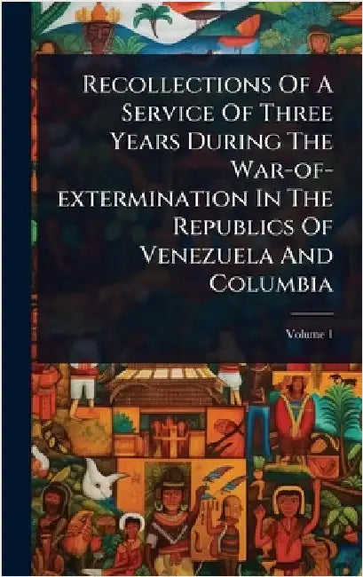 Recollections Of A Service Of Three Years During The War-of-extermination In The Republics Of Venezuela And Columbia by Anonymous