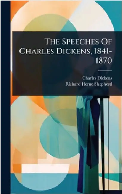 The Speeches Of Charles Dickens, 1841-1870 by Dickens, Charles