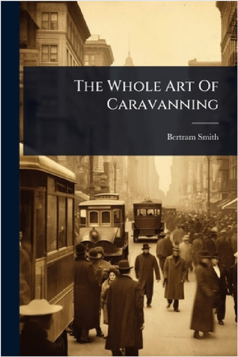 The Whole Art Of Caravanning by Bertram Smith