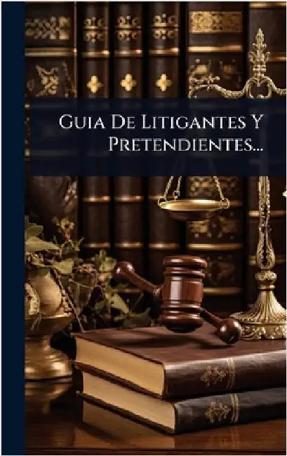 Guia De Litigantes Y Pretendientes... by Anonymous