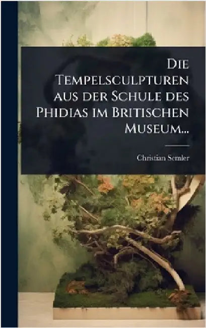 Die Tempelsculpturen aus der Schule des Phidias im Britischen Museum... by Semler, Christian