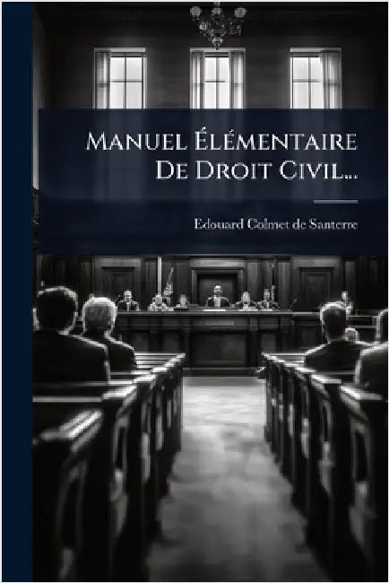 Manuel ÃlÃ(c)mentaire De Droit Civil... by Edouard Colmet de Santerre