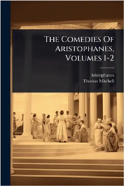 The Comedies Of Aristophanes, Volumes 1-2 by Aristophanes