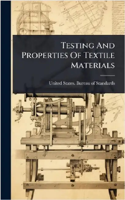 Testing And Properties Of Textile Materials by United States Bureau of Standards