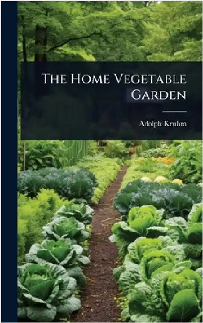 The Home Vegetable Garden by Kruhm, Adolph