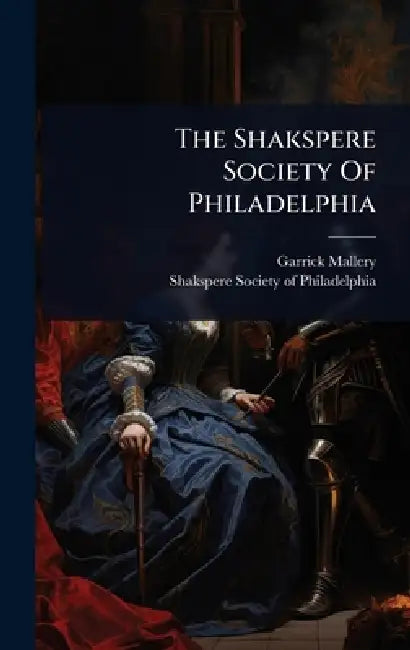 The Shakspere Society Of Philadelphia by Garrick Mallery, Shakspere Society of Philadelphia