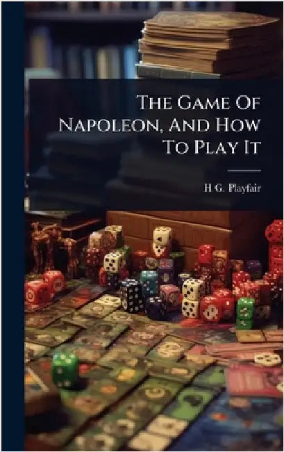 The Game Of Napoleon, And How To Play It by Playfair, H. G.