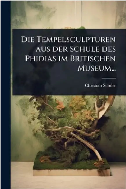 Die Tempelsculpturen aus der Schule des Phidias im Britischen Museum... by Semler, Christian