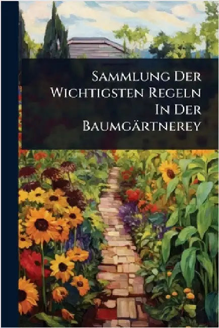 Sammlung Der Wichtigsten Regeln In Der Baumgärtnerey by Anonymous
