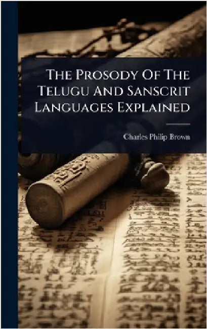 The Prosody Of The Telugu And Sanscrit Languages Explained by Brown, Charles Philip