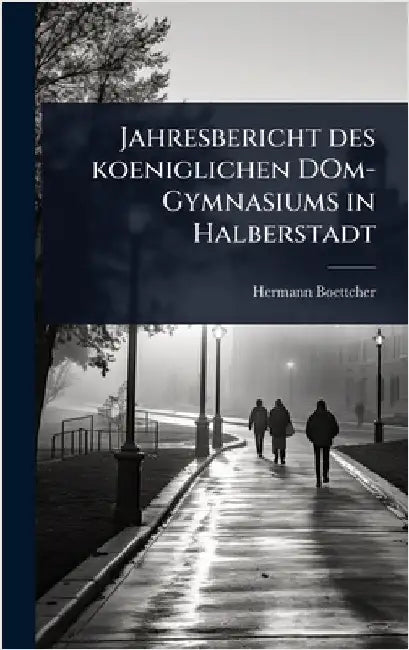 Jahresbericht des koeniglichen DOm-Gymnasiums in Halberstadt by Boettcher, Hermann