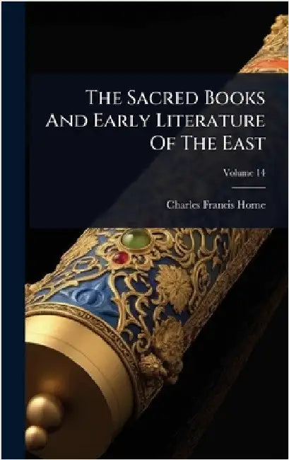 The Sacred Books And Early Literature Of The East by Horne, Charles Francis