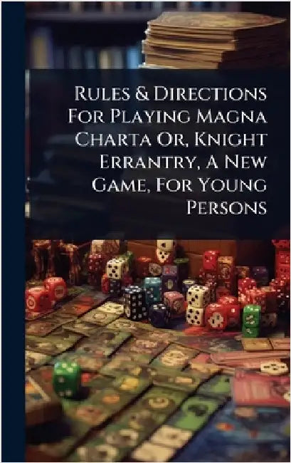 Rules & Directions For Playing Magna Charta Or, Knight Errantry, A New Game, For Young Persons by Anonymous