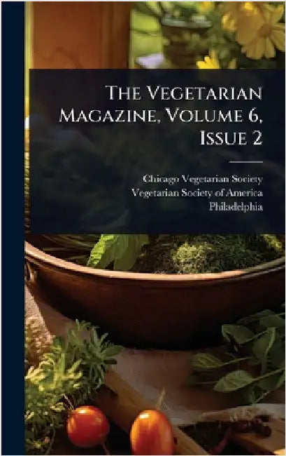 The Vegetarian Magazine, Volume 6, Issue 2 by Society, Chicago Vegetarian