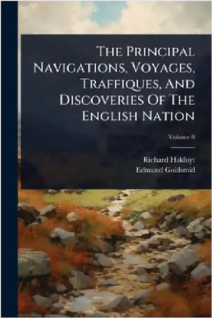 The Principal Navigations, Voyages, Traffiques, And Discoveries Of The English Nation by Hakluyt, Richard
