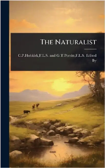 The Naturalist by C. P. Hobkirk, F. L. S. and G. T. Porrit