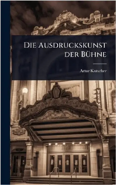 Die Ausdruckskunst der BÃ1/4hne by Kutscher, Artur