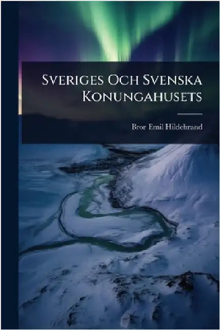 Sveriges Och Svenska Konungahusets by Hildebrand, Bror Emil